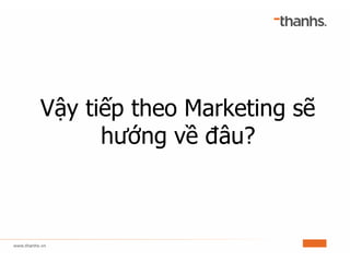 Vậy tiếp theo Marketing sẽ
hướng về đâu?
 