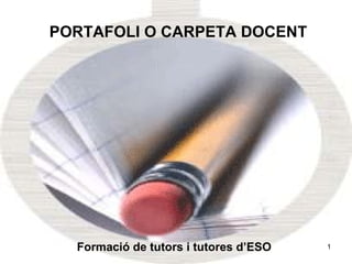 PORTAFOLI O CARPETA DOCENT Formació de tutors i tutores d’ESO 