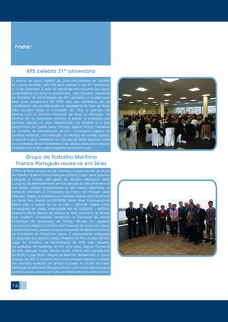 16
radar
APS celebra 31º aniversário
O edifício de apoio logístico da Zona Intra-portuária da ZALSINES
foi o local escolhido pela APS para celebrar o seu 31º aniversário,
a 14 de Dezembro. A data foi assinalada num encontro que reuniu
colaboradores no activo e aposentados. Lídia Sequeira, presidente
do Conselho de Administração da APS, aproveitou a ocasião para
fazer uma retrospectiva de 2008, ano que considerou ser de
consolidação dos grandes projectos estratégicos do Porto de Sines.
Lídia Sequeira referiu a concessão do TGLS, a permuta de
terrenos com a Câmara Municipal de Sines, a afirmação do
Terminal XXI no panorama nacional e ibérico, a instalação dos
primeiros clientes na Zona Intra-portuária da ZALSINES e a boa
performance da Janela Única Portuária. Helena França, Presidente
do Conselho de Administração da CLT - Companhia Logística de
Terminais Marítimos, concessionária do Terminal de Granéis Líquidos,
e Manuel Coelho, Presidente da Câmara de Sines, figuraram entre
os convidados, tendo manifestado o seu apreço pelas boas relações
mantidas com a APS e pleos projectos comuns em curso.
Grupo de Trabalho Marítimo
Franco-Português reúne-se em Sines
O Porto de Sines recebeu a 5 de Dezembro a quarta reunião do Grupo
de Trabalho Marítimo Franco-Português (GTMFP). Criado pelos governos
português e francês, este grupo de trabalho debruça-se sobre
o projecto de desenvolvimento de Auto-estradas do Mar (AEM) entre os
dois países, criando complementos ou até mesmo alternativas ao
transporte rodoviário. O Embaixador de França em Portugal, Denis
Delbourg, integrou a representação francesa, fazendo acompanhar-se
por Patrick Vieu, Director da DST/DGITM, Robert Mauri, Encarregado de
Missão para a Europa do Sul na DAEI – MEEDDAT, Nadine Sulzer,
Encarregada de missão Intermodalité fret da DGITM/DST – MEEDDA,
Christophe Planty, Director de Tráfegos do Porto Autónomo de Nantes,
Yves Cadilhon, Conselheiro Económico e Comercial da Missão
Económica da Embaixada de França, Michèle Yu, Assessora
Comercial da Missão Económica da Embaixada de França em Lisboa,
e Fabien Machado, Assessor do Sector Transportes da Missão Económica
da Embaixada de França em Lisboa. A representação portuguesa
foi asegurada por Natércia Cabral, Presidente do IPTM, Andreia Ventura,
Vogal do Conselho de Administração do IPTM, Lídia Sequeira,
na qualidade de Presidente da APS, Lima Torres, Director Comercial
da APDL, Marques Afonso, Director da APL, Fátima Leão, Sub-Directora
do GPERI, e José Simão, Director de Sistemas, Planeamento e Comu-
nicação da APS. O encontro teve como principal objectivo a análise
das propostas recebidas em ambos os países, no âmbito da imple-
mentação de AEM entre Portugal e França, bem como definir quais os
próximos passos a tomar, com vista ao desenvolvimento deste projecto.
 