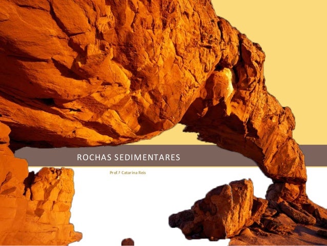 ROCHAS SEDIMENTARES      Prof.ª Catarina Reis 