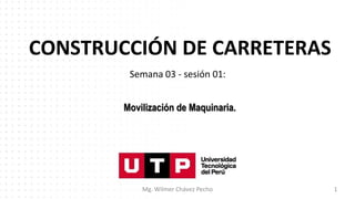CONSTRUCCIÓN DE CARRETERAS
Semana 03 - sesión 01:
Mg. Wilmer Chávez Pecho 1
Movilización de Maquinaria.
 