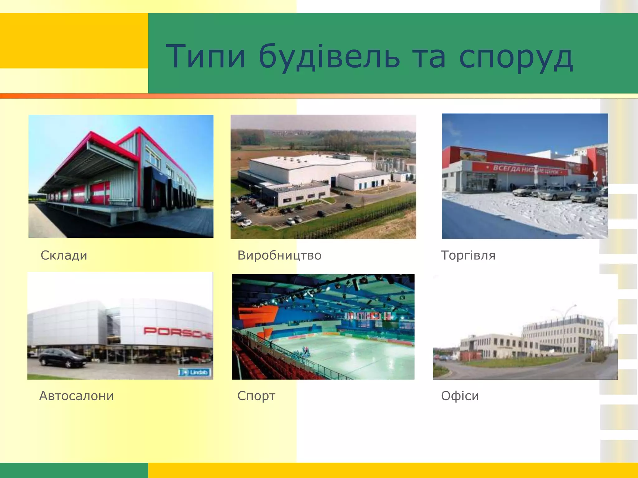Склади Виробництво Торгівля
Автосалони Спорт Офіси
Типи будівель та споруд
 