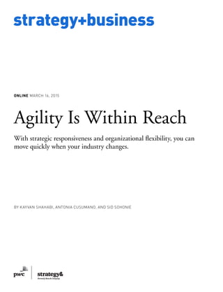 www.strategy-business.com
strategy+business
ONLINE MARCH 16, 2015
Agility Is Within Reach
With strategic responsiveness and organizational flexibility, you can
move quickly when your industry changes.
by Kayvan Shahabi, Antonia Cusumano, and Sid Sohonie
 