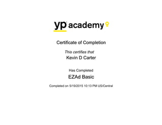 Certificate of Completion
This certifies that
Kevin D Carter
Has Completed
EZAd Basic
Completed on 5/19/2015 10:13 PM US/Central
 