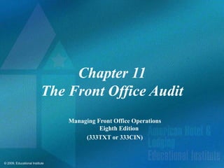 © 2009, Educational Institute
Chapter 11
The Front Office Audit
Managing Front Office Operations
Eighth Edition
(333TXT or 333CIN)
 