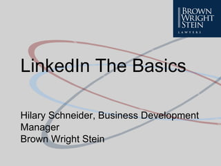 LinkedIn The Basics

Hilary Schneider, Business Development
Manager
Brown Wright Stein
 