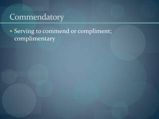 Commendatory
 Serving to commend or compliment;
complimentary
 