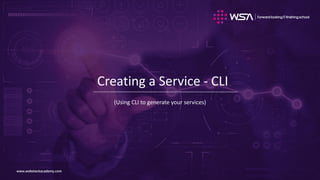 www.webstackacademy.comwww.webstackacademy.com
Creating a Service - CLI
(Using CLI to generate your services)
 