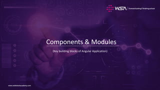 www.webstackacademy.comwww.webstackacademy.com
Components & Modules
(Key building blocks of Angular Application)
 