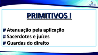 PRIMITIVOS IPRIMITIVOS I
## Atenuação pela aplicaçãoAtenuação pela aplicação
## Sacerdotes e juízesSacerdotes e juízes
## Guardas do direitoGuardas do direito
 