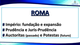 ROMAROMA
## Império: fundação e expansãoImpério: fundação e expansão
## Prudência e Juris-PrudênciaPrudência e Juris-Prudência
## AuctoritasAuctoritas (passado)(passado) e Potestase Potestas (futuro)(futuro)
 