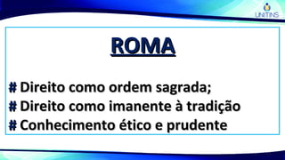 ROMAROMA
## Direito como ordem sagrada;Direito como ordem sagrada;
## Direito como imanente à tradiçãoDireito como imanente à tradição
## Conhecimento ético e prudenteConhecimento ético e prudente
 