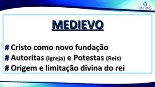 MEDIEVOMEDIEVO
## Cristo como novo fundaçãoCristo como novo fundação
## AutoritasAutoritas (Igreja)(Igreja) e Potestase Potestas (Reis)(Reis)
## Origem e limitação divina do reiOrigem e limitação divina do rei
 