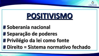 POSITIVISMOPOSITIVISMO
## Soberania nacionalSoberania nacional
## Separação de poderesSeparação de poderes
## Privilégio da lei como fontePrivilégio da lei como fonte
## Direito = Sistema normativo fechadoDireito = Sistema normativo fechado
 