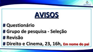 AVISOSAVISOS
## QuestionárioQuestionário
## Grupo de pesquisa - SeleçãoGrupo de pesquisa - Seleção
## RevisãoRevisão
## Direito e Cinema, 23, 16h,Direito e Cinema, 23, 16h, Em nome do paiEm nome do pai
 