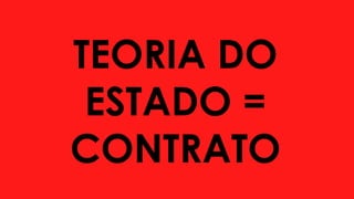 TEORIA DO
ESTADO =
CONTRATO
 