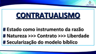 CONTRATUALISMOCONTRATUALISMO
## Estado como instrumento da razãoEstado como instrumento da razão
## Natureza >>> Contrato >>> LiberdadeNatureza >>> Contrato >>> Liberdade
## Secularização do modelo bíblicoSecularização do modelo bíblico
 