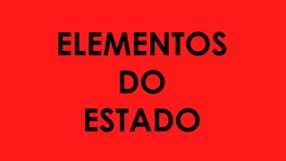 ELEMENTOS
DO
ESTADO
 