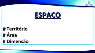 ESPAÇOESPAÇO
## TerritórioTerritório
## ÁreaÁrea
## DimensãoDimensão
 