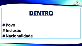 DENTRODENTRO
## PovoPovo
## InclusãoInclusão
## NacionalidadeNacionalidade
..
 