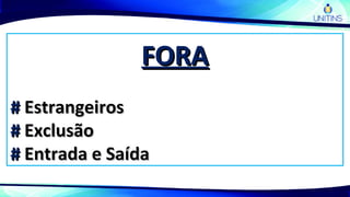 FORAFORA
## EstrangeirosEstrangeiros
## ExclusãoExclusão
## Entrada e SaídaEntrada e Saída
 