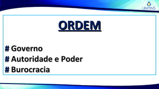 ORDEMORDEM
## GovernoGoverno
## Autoridade e PoderAutoridade e Poder
## BurocraciaBurocracia
 