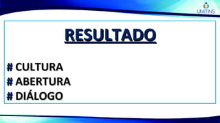 RESULTADORESULTADO
## CULTURACULTURA
## ABERTURAABERTURA
## DIÁLOGODIÁLOGO
 