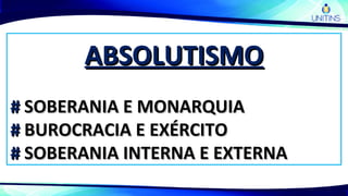ABSOLUTISMOABSOLUTISMO
## SOBERANIA E MONARQUIASOBERANIA E MONARQUIA
## BUROCRACIA E EXÉRCITOBUROCRACIA E EXÉRCITO
## SOBERANIA INTERNA E EXTERNASOBERANIA INTERNA E EXTERNA
 