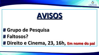 AVISOSAVISOS
## Grupo de PesquisaGrupo de Pesquisa
## Faltosos?Faltosos?
## Direito e Cinema, 23, 16h,Direito e Cinema, 23, 16h, Em nome do paiEm nome do pai
 