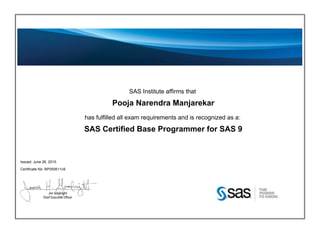SAS Institute affirms that
Pooja Narendra Manjarekar
has fulfilled all exam requirements and is recognized as a:
SAS Certified Base Programmer for SAS 9
Issued: June 26, 2015
Certificate No: BP050611v9
 