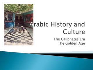 Arabic History and Culture The Caliphates EraThe Golden Age 
