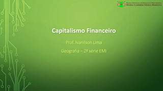 Capitalismo Financeiro
Prof. Ivanilson Lima
Geografia – 2ª série EMI
 
