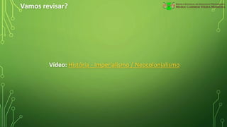 Vamos revisar?
Vídeo: História - Imperialismo / Neocolonialismo
 