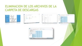 ELIMINACION DE LOS ARCHIVOS DE LA
CARPETA DE DESCARGAS
 