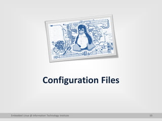 10
Configuration Files
Embedded Linux @ Information Technology Institute
 