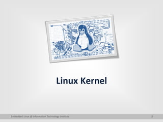 15
Linux Kernel
Embedded Linux @ Information Technology Institute
 