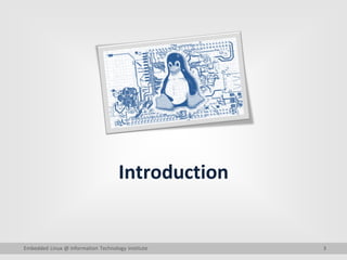 3
Introduction
Embedded Linux @ Information Technology Institute
 