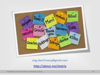 eng.sherif.mosa@gmail.com
http://about.me/shatrix
34Embedded Linux @ Information Technology Institute
 