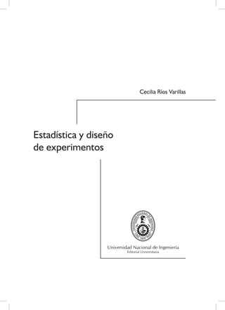 Estadística y diseño de experimentos
I
Universidad Nacional de Ingeniería
Editorial Universitaria
Cecilia Ríos Varillas
Estadística y diseño
de experimentos
 