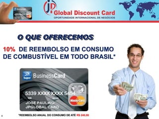 O QUE OFERECEMOS 
10% DE REEMBOLSO EM CONSUMO 
DE COMBUSTÍVEL EM TODO BRASIL* 
*REEMBOLSO ANUAL DO CONSUMO DE ATÉ R$ 240,00 
4 
 
