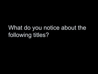 What do you notice about the
following titles?

 