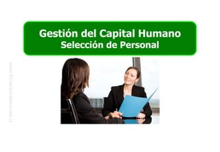 Gestión del Capital Humano
Selección de Personal
www.RicardoValenzuela.cl
 