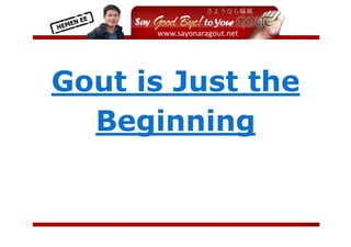  
        




Gout is Just the
  Beginning


                    
 