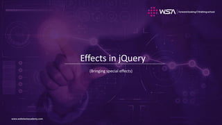 www.webstackacademy.comwww.webstackacademy.com
Effects in jQuery
(Bringing special effects)
 