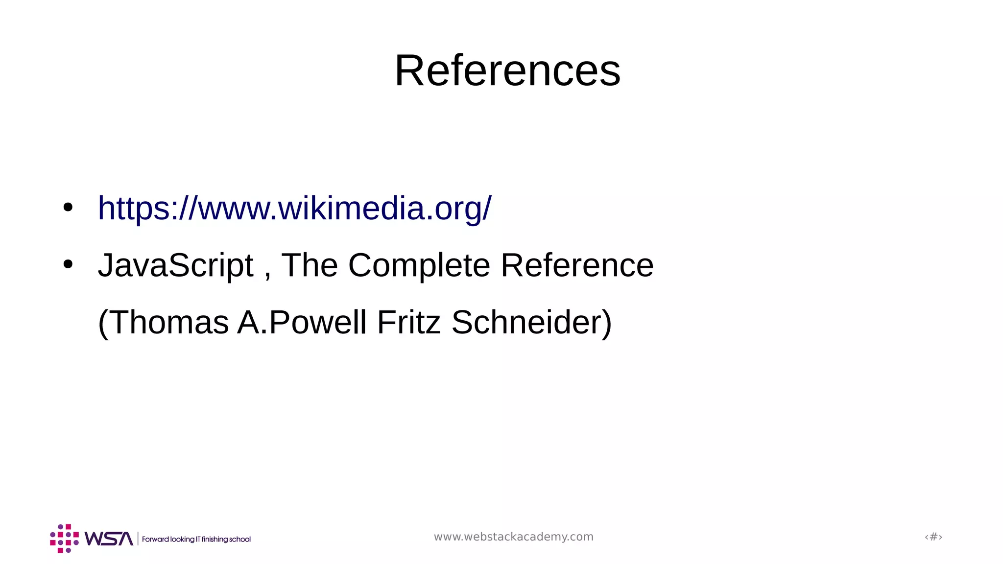 www.webstackacademy.com ‹#›
References
●
https://www.wikimedia.org/
●
JavaScript , The Complete Reference
(Thomas A.Powell Fritz Schneider)
 