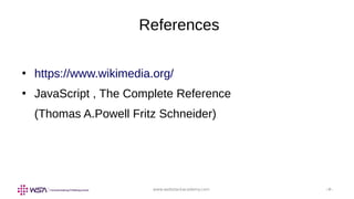 www.webstackacademy.com ‹#›
References
●
https://www.wikimedia.org/
●
JavaScript , The Complete Reference
(Thomas A.Powell Fritz Schneider)
 