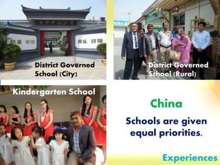 China
Schools are given
equal priorities.
District Governed
School (City)
Kindergarten School
District Governed
School (Rural)
Experiences
 
