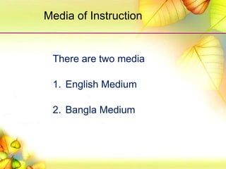 Media of Instruction
There are two media
1. English Medium
2. Bangla Medium
 