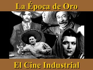 La Época de Oro El Cine Industrial 