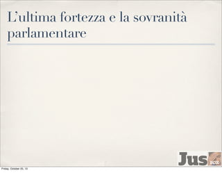 L’ultima fortezza e la sovranità
parlamentare

Friday, October 25, 13

 
